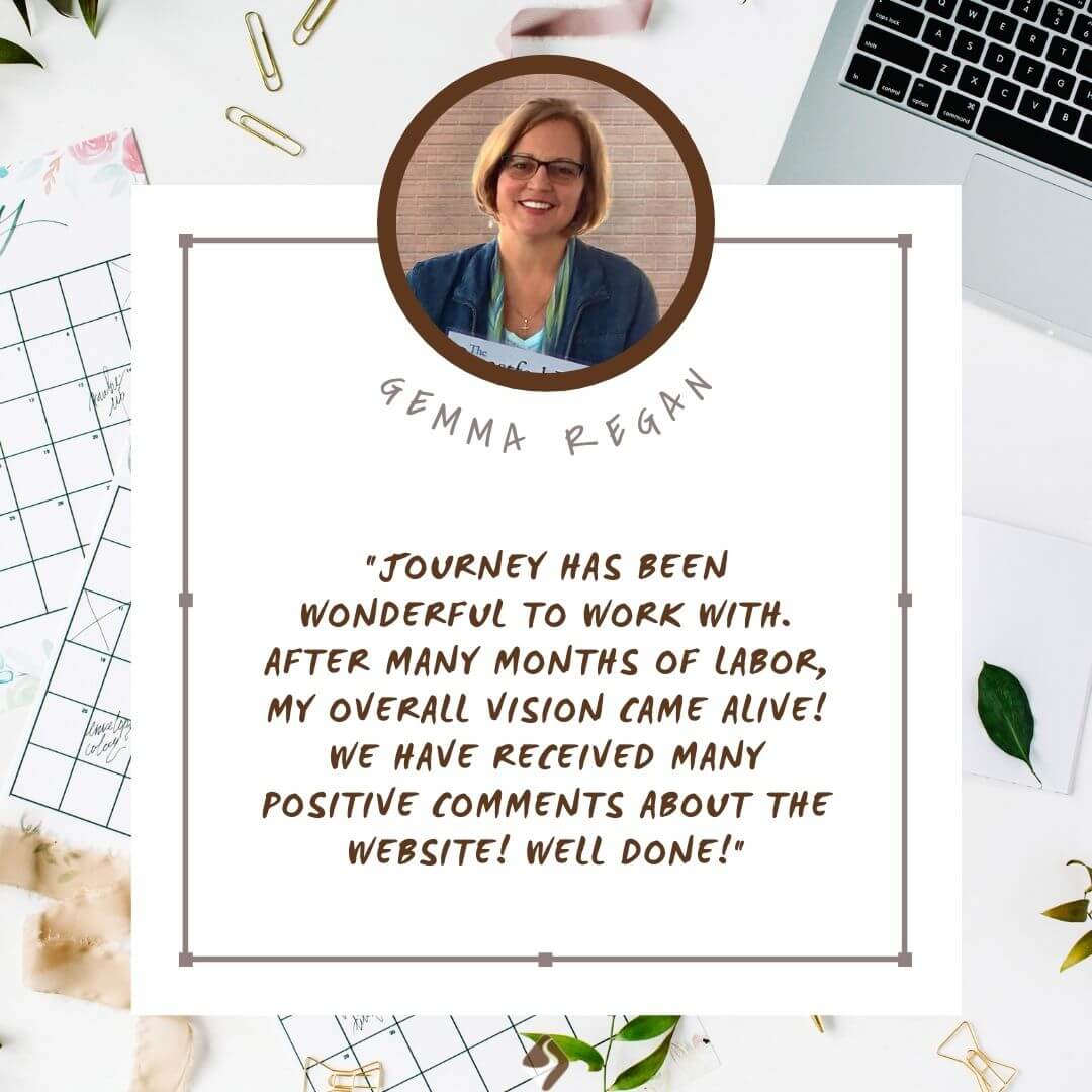 Gemma Regan - "Journey has been wonderful to work with. After many months of labor, my overall vision came alive! We have received many positive comments about the website! Well done!"